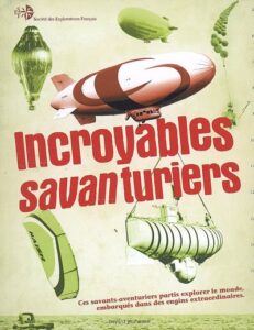 Incroyables savanturiers : Ces savants-aventuriers partis explorer le monde embarqués dans des engins extraordinaires de Sophie BORDET