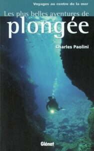 Les plus belles aventures de plongée : voyages au centre de la mer de Charles PAOLINI