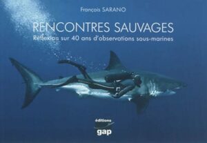 Rencontres sauvages : réflexions sur 40 ans d'observations sous-marines de François SARANO