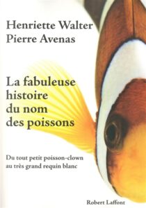 La fabuleuse histoire du nom des poissons : du petit poisson-clown au très grand requin blanc de Henriette WALTER